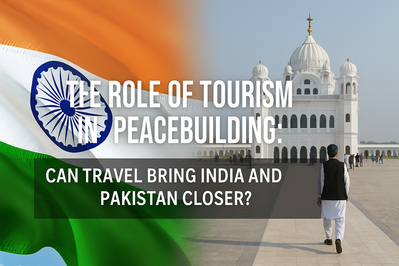 You are currently viewing The Role of Tourism in Peacebuilding: Can Travel Bring India and Pakistan Closer?